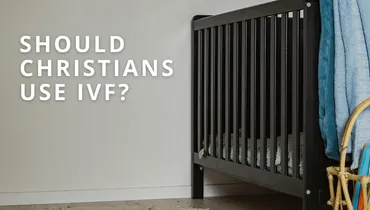 Should Christians Use IVF? - Classic