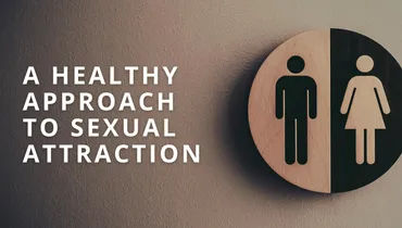A Healthy Approach to Sexual Attraction - Classic