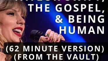 Taylor Swift, the Gospel, and Being Human (62 Minute Version) (From the Vault)