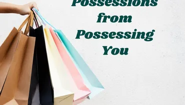 How to Keep Possessions from Possessing You