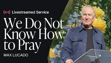 Gateway Church Live | “We Do Not Know How to Pray” by Max Lucado | May 4