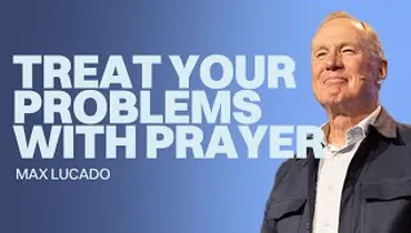 Treat Your Problems with Prayer | Max Lucado | Gateway Church