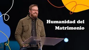 Humanidad del Matrimonio | Pastor Josh Morris | Gateway Church
