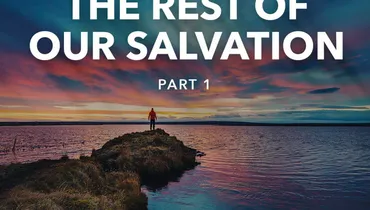 The Rest of Our Salvation - Part 1