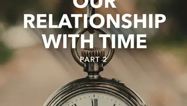 Our Relationship with Time - Part 2