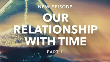 Our Relationship with Time - Part 1