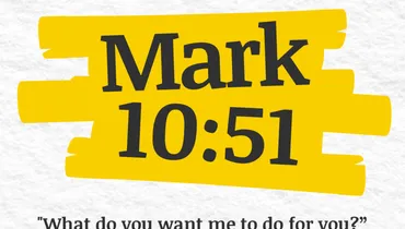 What Do You Want Jesus to Do for You? (Mark 10:51)