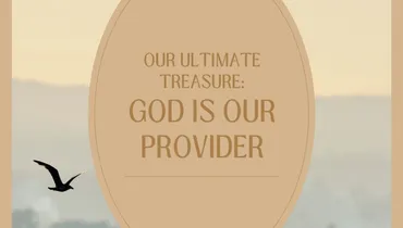Our Ultimate Treasure: God Is Our Provider