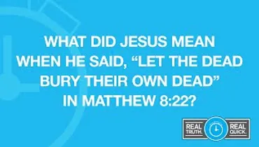 What Did Jesus Mean When He said "Let the Dead Bury Their own Dead" in Matthew 8:22?