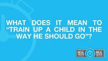 What Does It Mean to Train Up a Child in the Way He Should Go?