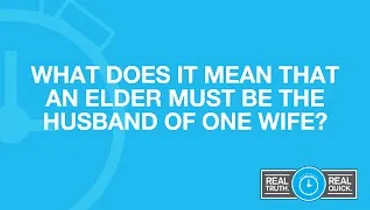 What Does It Mean That An Elder Must Be the Husband of One Wife?