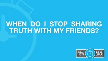 When Do I Stop Sharing Truth With My Friends?