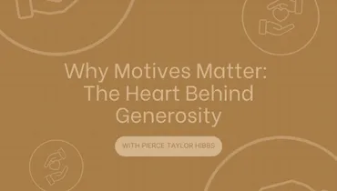 Why Motives Matter: The Heart Behind Generosity with Pierce Taylor Hibbs