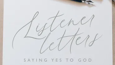 Listener Letters: Saying Yes to God