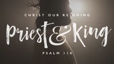 Christ Our Reigning Priest and King, Day 4