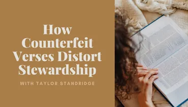 How Counterfeit Verses Distort Stewardship with Taylor Standridge