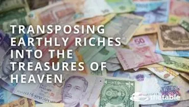 Transposing Earthly Riches Into the Treasures of Heaven