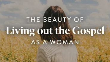 The Beauty of Living Out the Gospel as a Woman, Ep. 2