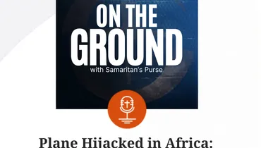 Bonus: Plane Hijacked in Africa – Pilot’s Story (Part 1) | On the Ground with Samaritan’s Purse