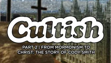 Part 2: From Mormonism to Christ the Story of Cody Smith