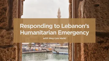 Responding to Lebanon’s Humanitarian Emergency with May-Lee Melki
