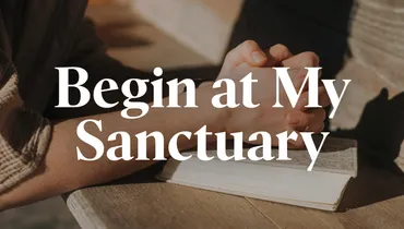 Begin at My Sanctuary