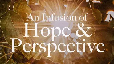 An Infusion of Hope and Perspective