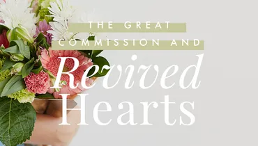 The Great Commission and Revived Hearts