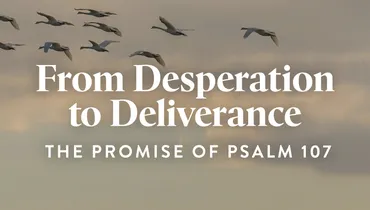 From Desperation to Deliverance: The Promise of Psalm 107