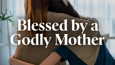 Blessed by a Godly Mother