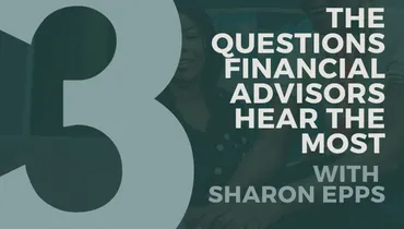 The 3 Questions Financial Advisors Hear the Most with Sharon Epps