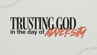 Trusting God in the Day of Adversity