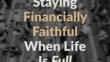 Staying Financially Faithful When Life Is Full