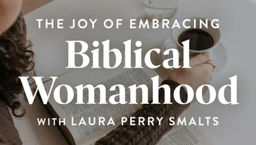 The Joy of Embracing Biblical Womanhood (E1)