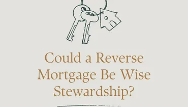 Could a Reverse Mortgage Be Wise Stewardship? with Harlan Accola