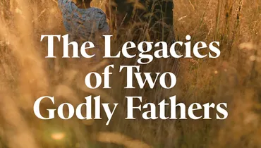 The Legacies of Two Godly Fathers