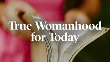 True Womanhood for Today