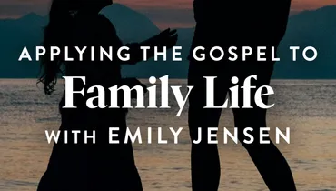 Applying the Gospel to Family Life (E1)