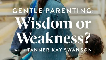 Gentle Parenting: Wisdom or Weakness? (E2)