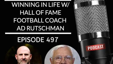 Winning in Life w/ Hall of Fame Football Coach Ad Rutschman EP 497