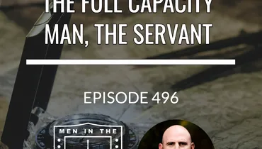 The Full Capacity Man, The Servant - Equipping Men in Ten, EP 496