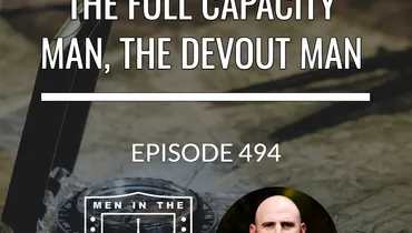 The Full Capacity Man, The Devout Man - Equipping Men in Ten EP 494