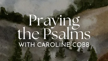 Psalms 10: Praying the Psalms with Caroline Cobb