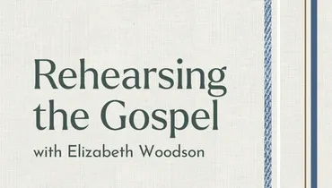 Rehearsing the Gospel with Elizabeth Woodson