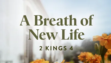 A Breath of New Life (2 Kings 4)—E1