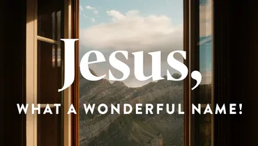 Jesus, What a Wonderful Name! (E2)