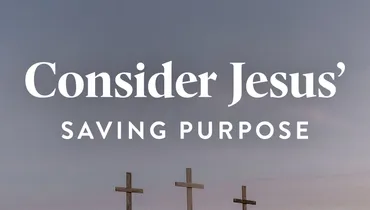 Consider Jesus' Saving Purpose (E1)