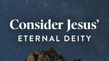 Consider Jesus’ Eternal Deity (E1)