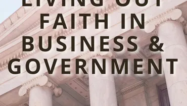 Living Out Faith in Business and Government: Classic