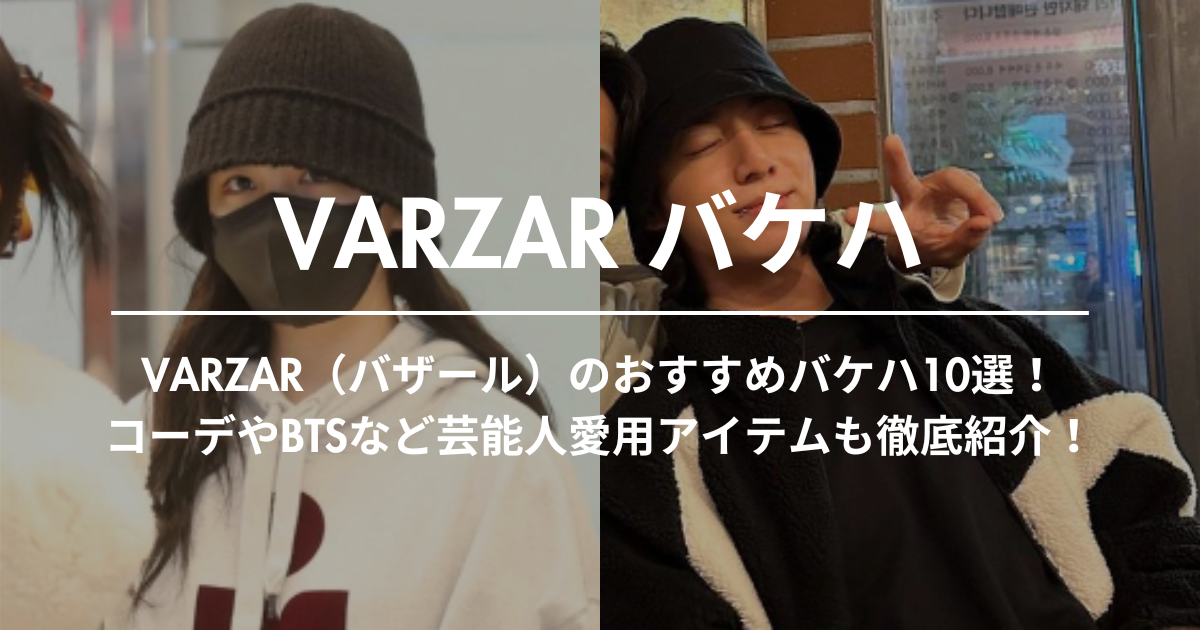 VARZAR（バザール）のおすすめバケハ10選！コーデやBTSなど芸能人愛用アイテムも徹底紹介！